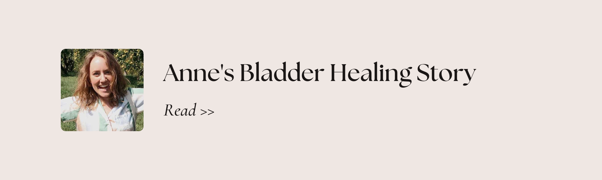 Read Anne's Bladder Healing Story >> (Copy)