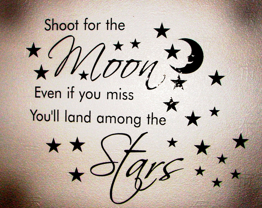 See, they say shoot for the moon..even if you miss you'll land among the stars....but then there are times when people would say/ Quote as well "Be grateful with what you have and be satisfied with it" 