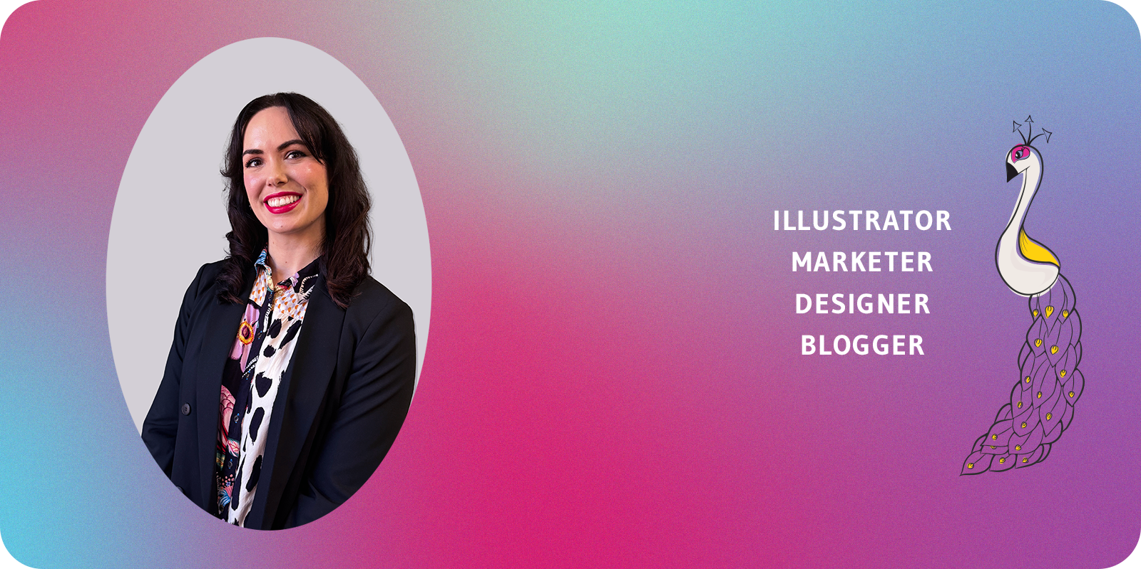 Pink and purple gradient background with oval Headshot of Kyla wearing a colorful  blouse and black blazer against a white background. Text on the right reads “Illustrator, Marketer, Designer, Blogger” with a line art peacock next to the text.