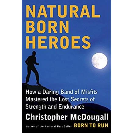 Executive #Bookshelf : Natural Born Heroes : How A Daring Band Of Misfits Mastered The Lost Secrets Of Strength And Endurance - Christopher McDougall