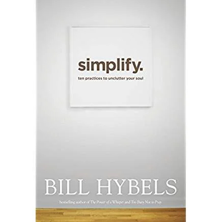 Executive #Bookshelf : Simplify : Ten Practices To Unclutter Your Soul - Bill Hybels @BillHybels