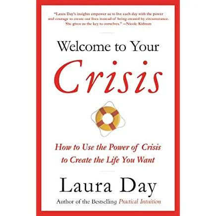 Executive #Bookshelf : Welcome to Your Crisis: How to Use the Power of Crisis to Create the Life You Want - Laura Day @lauradayintuit