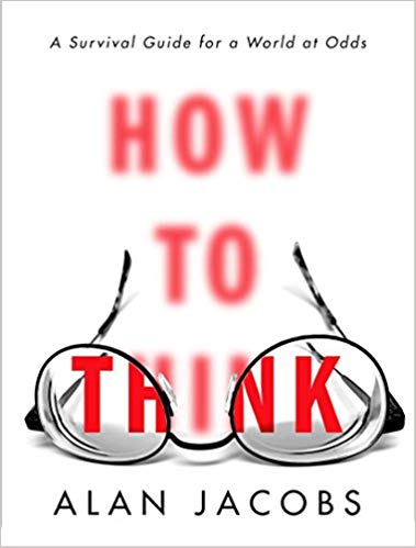 Executive Bookshelf : How to Think: A Survival Guide for a World at Odds - Alan Jacobs