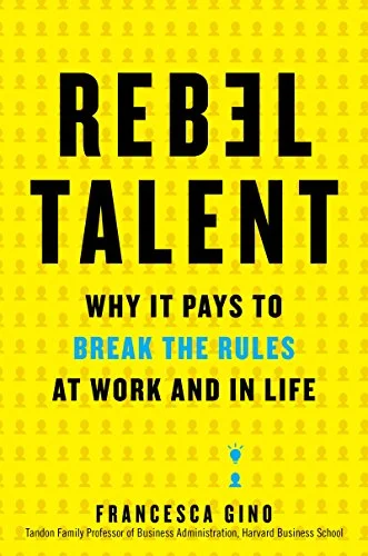 Executive Bookshelf : Rebel Talent: Why It Pays to Break the Rules at Work and in Life - Francesca Gino