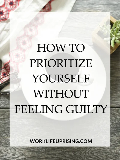 How to prioritize yourself without feeling guilty