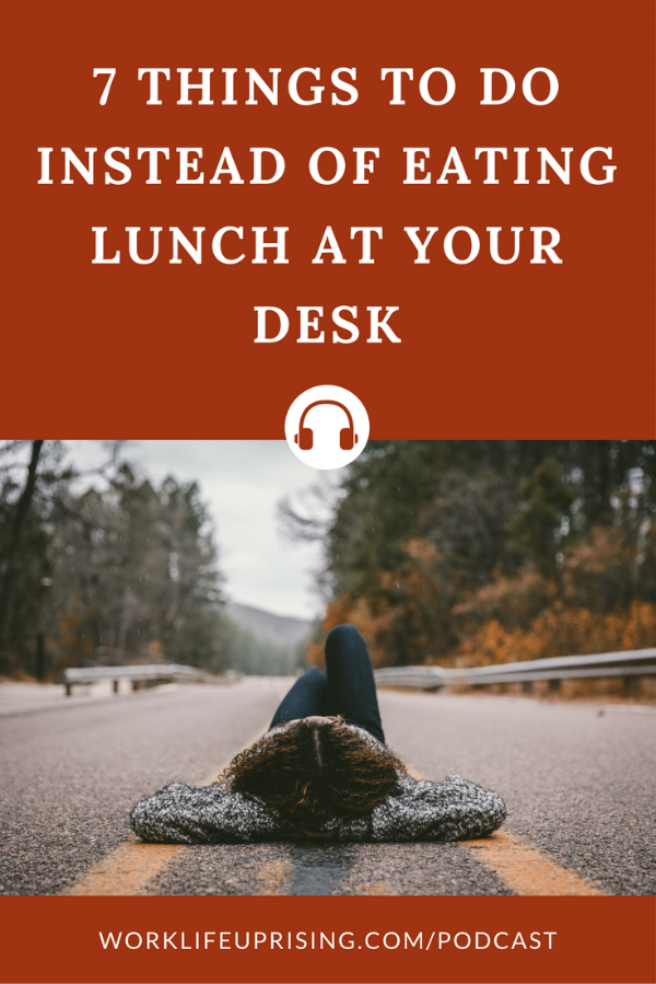 7 Things To Do Instead Of Eating Lunch At Your Desk Work Life