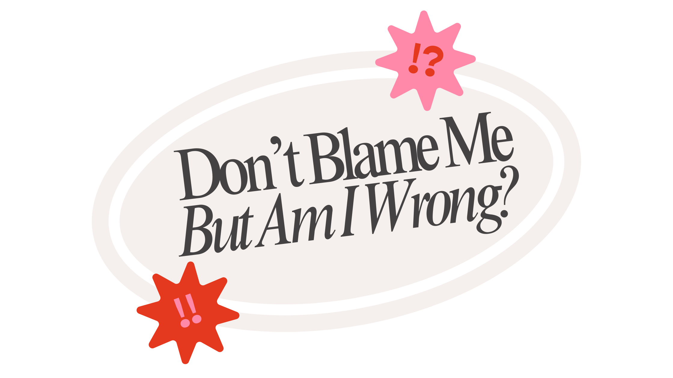 Don&#39;t Blame Me?!/but am I wrong?