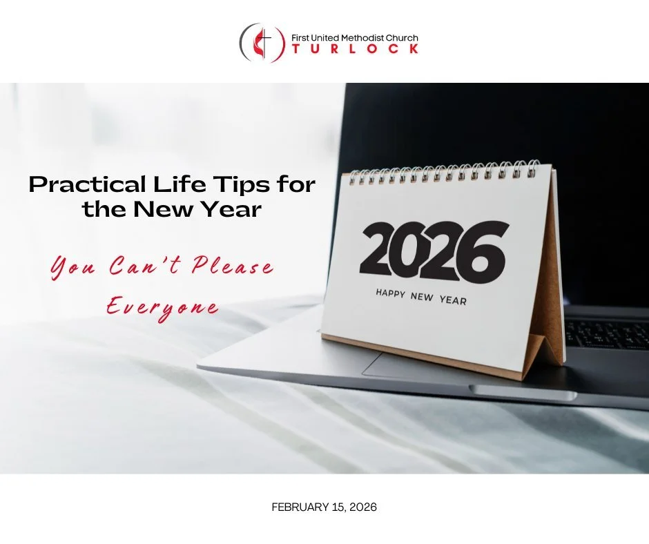 This Sunday,  Practical Life Tips for the New Year: You Can't Please Everyone.  We will save a seat for you at 9:30 am or you can join us online at www.fumcturlock.org.