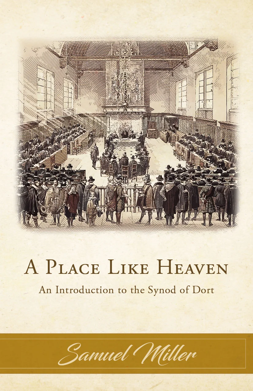 A Place Like Heaven: An Introduction to the Synod of Dort, by Samuel Miller (Kindle)