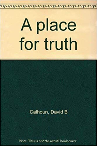 Calhoun, David B., A Place For Truth.jpg