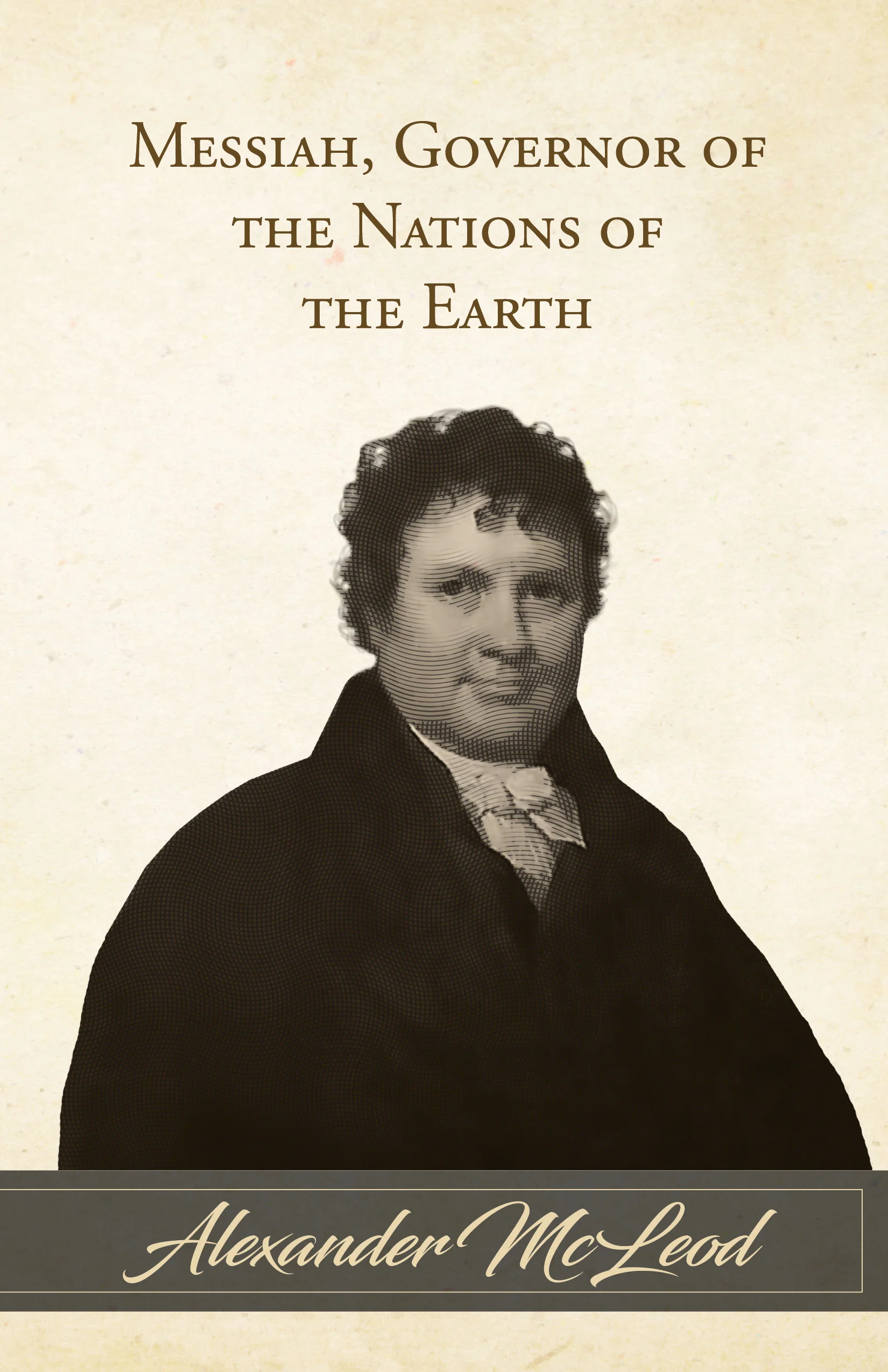 Messiah, Governor of the Nations of the Earth, by Alexander McLeod (Kindle)