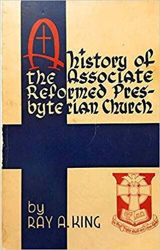 King, Ray A., A History of the Associate Reformed Presbyterian Church.jpg