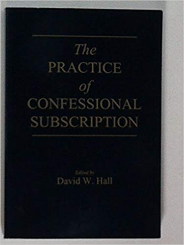 Hall, David W., The Practice of Confessional Subscription.jpg