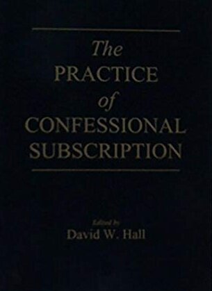Hall, David W., The Practice of Confessional Subscription.jpg