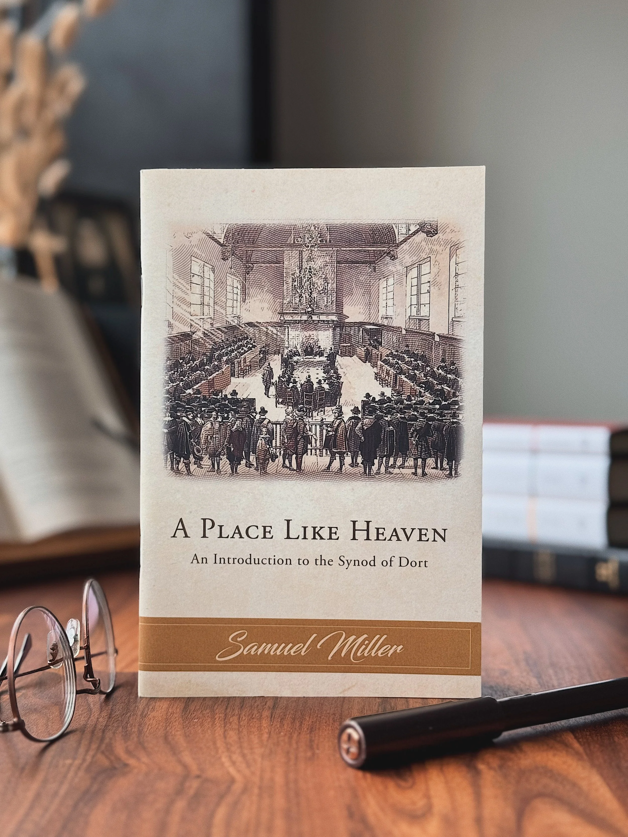 A Place Like Heaven: An Introduction to the Synod of Dort, by Samuel Miller (Booklet)
