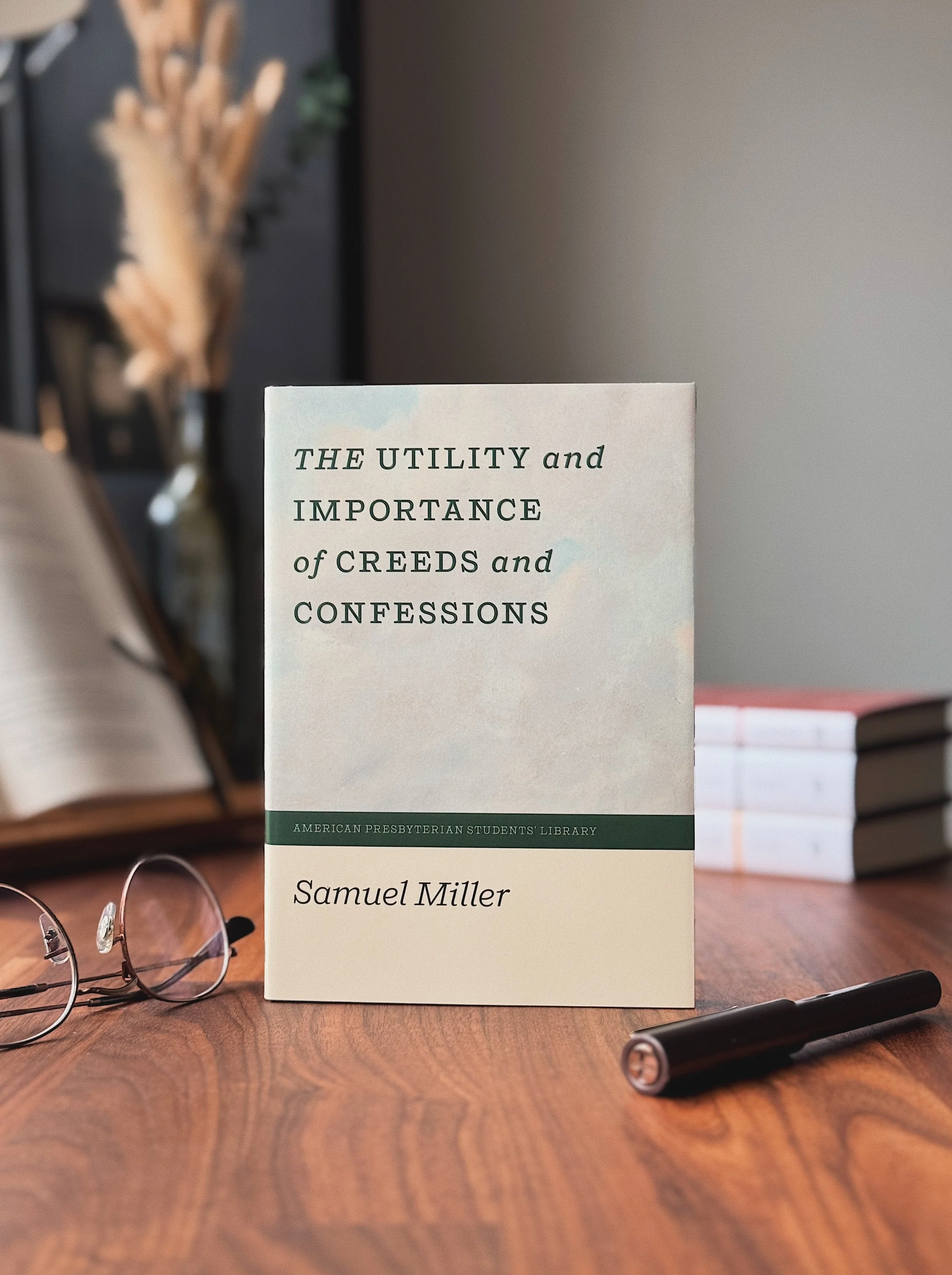 The Utility and Importance of Creeds and Confessions by Samuel Miller (Book)