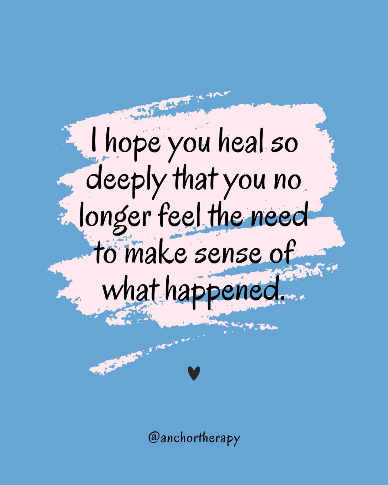 Healing doesn&rsquo;t always mean understanding. Sometimes it means letting go, feeling fully, and growing beyond the need to make sense of the past. May you heal so deeply that peace replaces the questions.