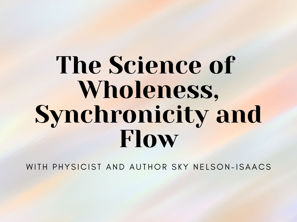 The Science of Wholeness, Synchronicity and Flow with Sky Nelson-Isaacs