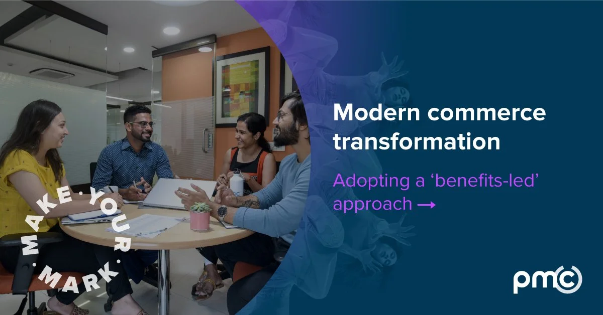 Taking a ‘benefits led’ approach to modern commerce transformation