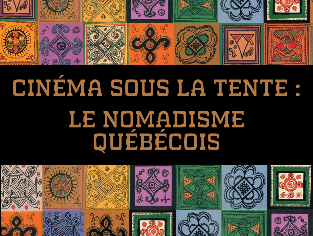 CINÉMA SOUS LA TENTE : Le nomadisme dans le cinéma québécois des années 60 à 80