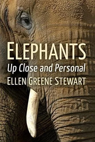 Ellen Greene Stewart. ELEPHANTS - Up Close and Personal