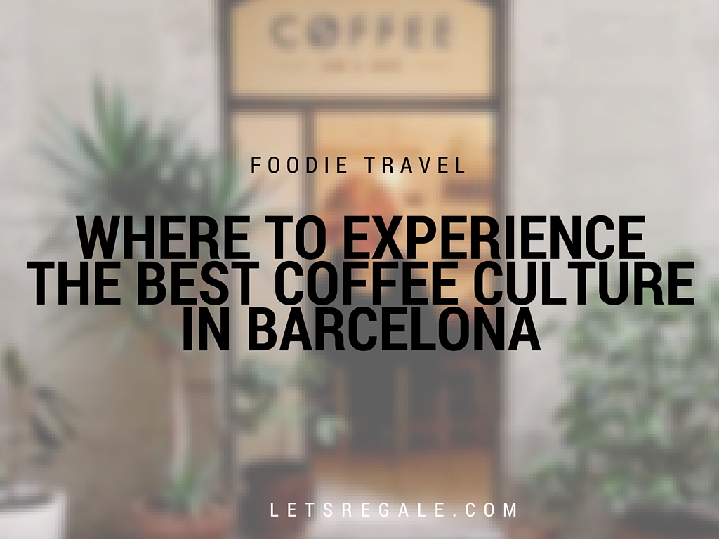 Where To Experience The Best Coffee Culture in Barcelona