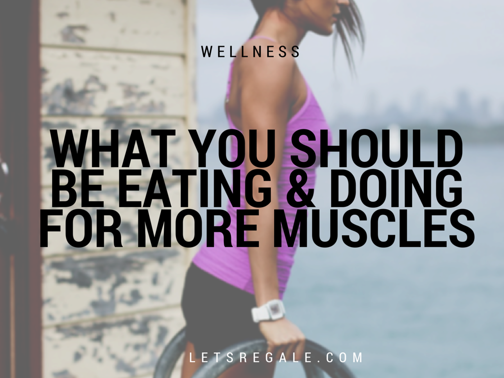 What You Should Be Eating & Doing For More Muscles letsregale.com
