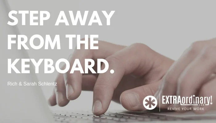 Step away from the keyboard