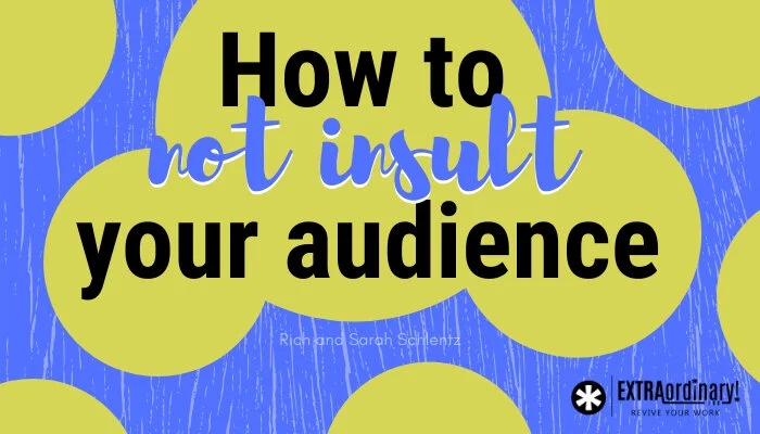 How to not insult your audience 