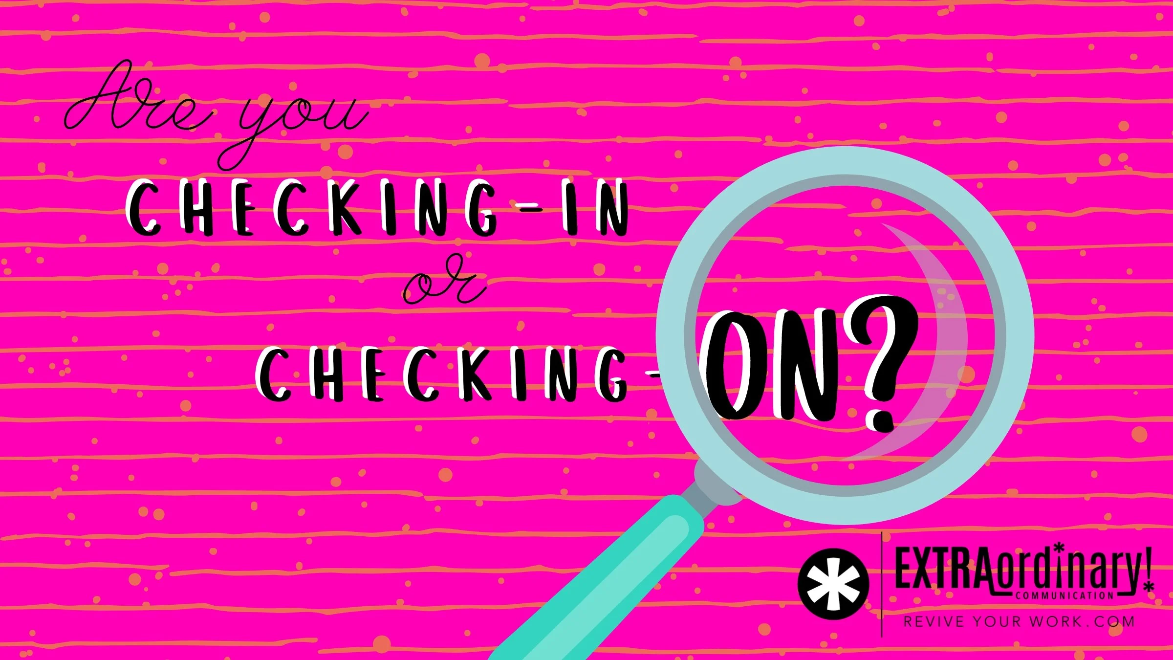 Are you checking-in or checking on?