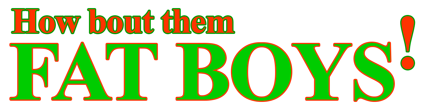 how-about-them-fat-boys.png