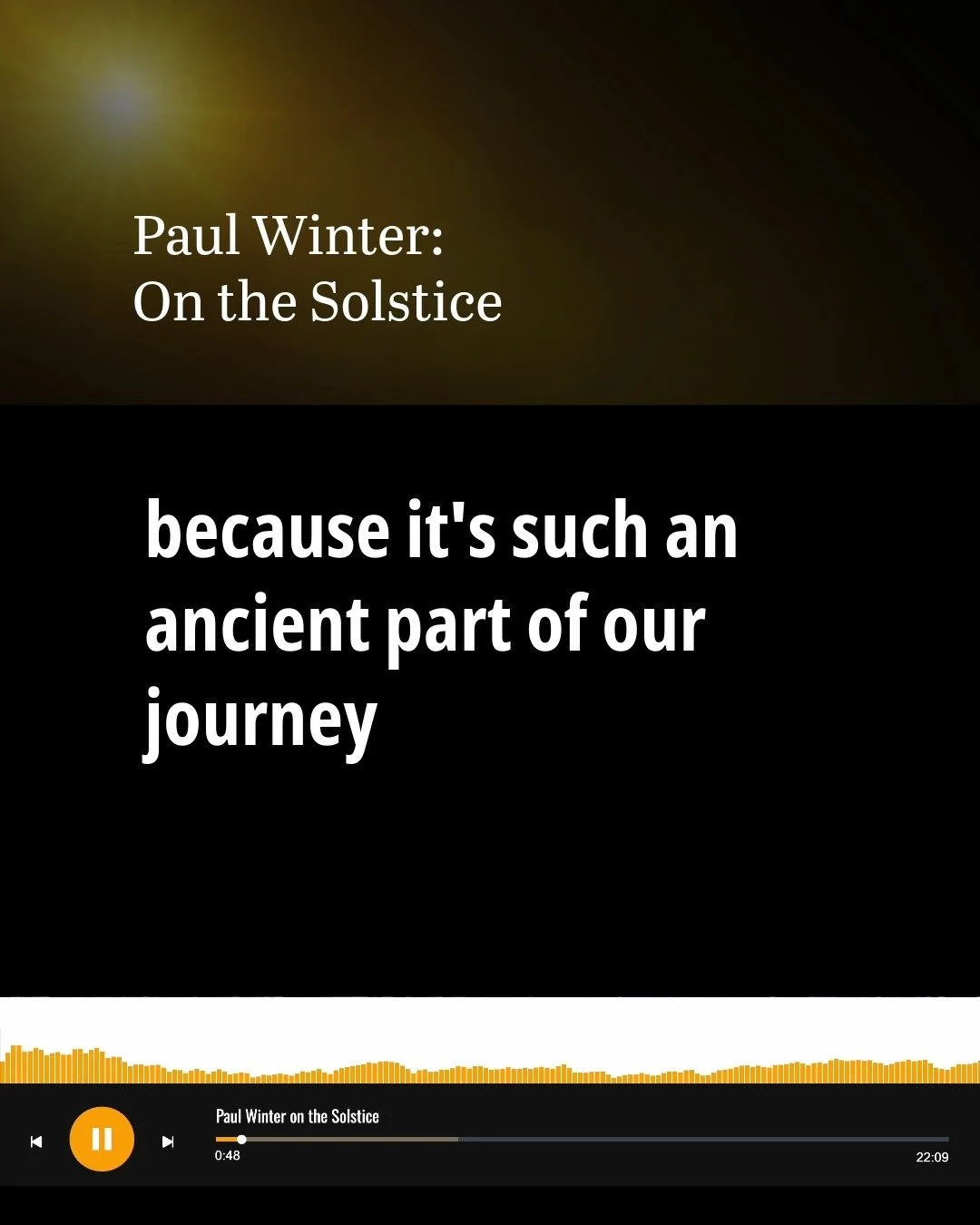 Happy Winter Solstice!

Thank you very much again for your love and support. 
Today we are sharing one of our favorite conversations with Paul Winter, originally podcast in December 2014, a musician who celebrates the Solstice like no other. 

🎧 NYC