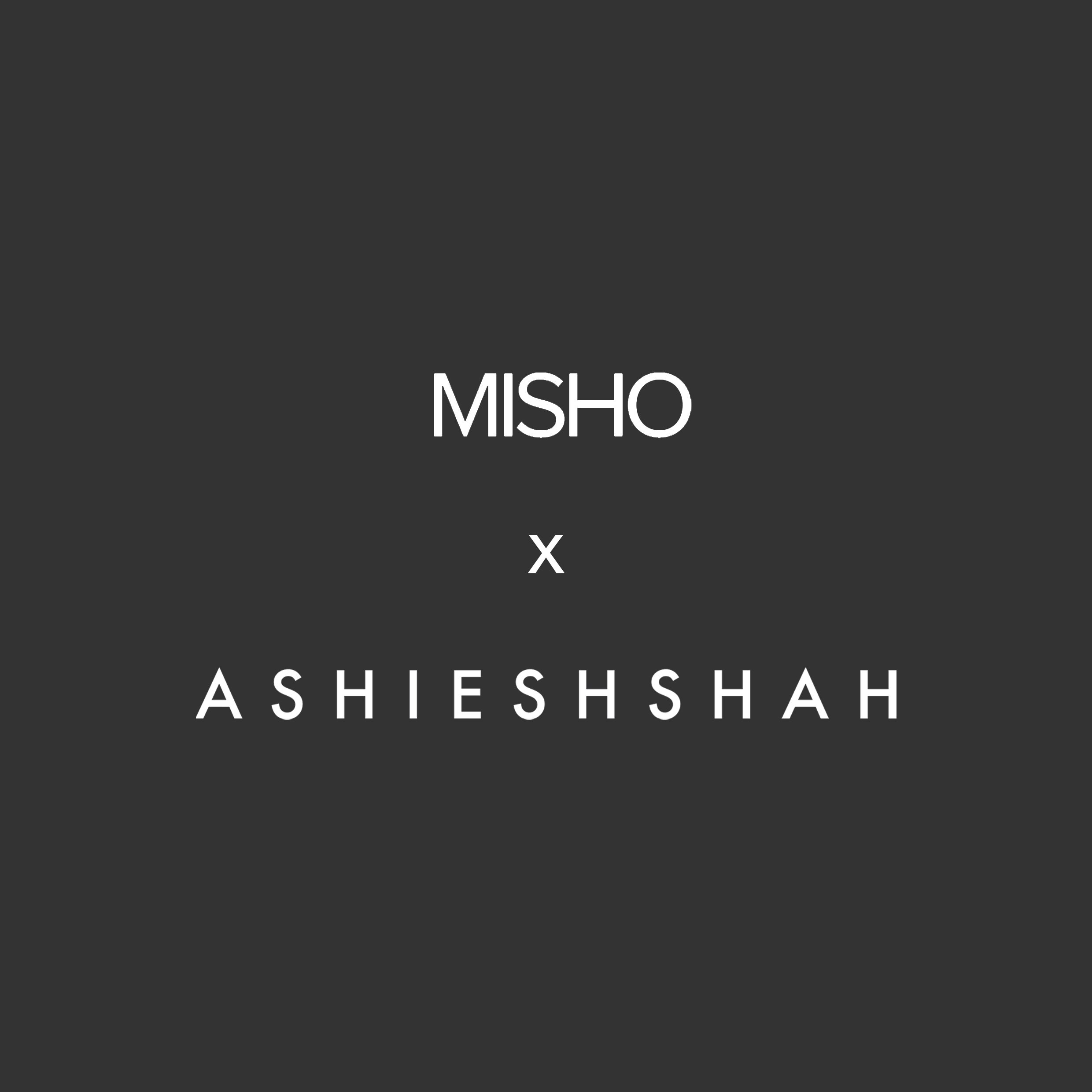 ASHIESH SHAH X MISHO