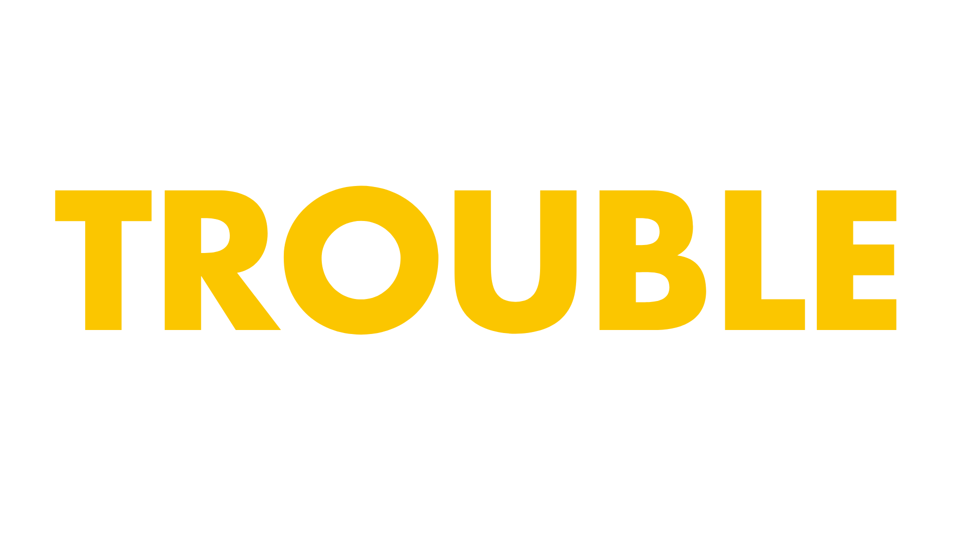 TROUBLE