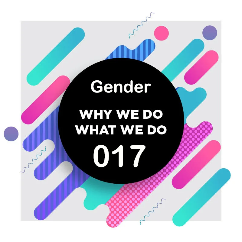 017 | Issues in Gender and Sexuality | Why We Do What We Do