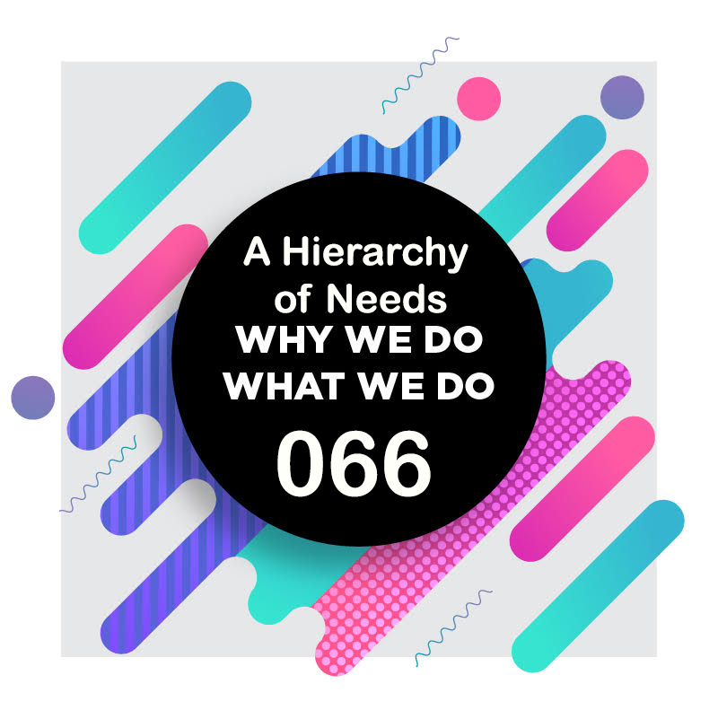 066 │ A Hierarchy of Needs Part 1│ Why We Do What We Do