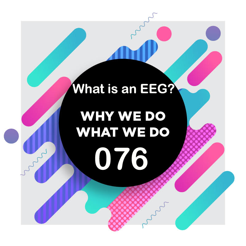 076 │What is an EEG? │ Why We Do What We Do