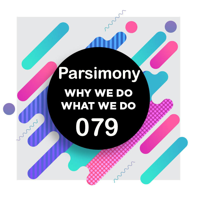 079 | Parsimony │ Why We Do What We Do