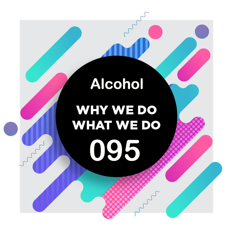 095 | How Alcohol Makes Us Feel Drunk | Why We Do What We Do
