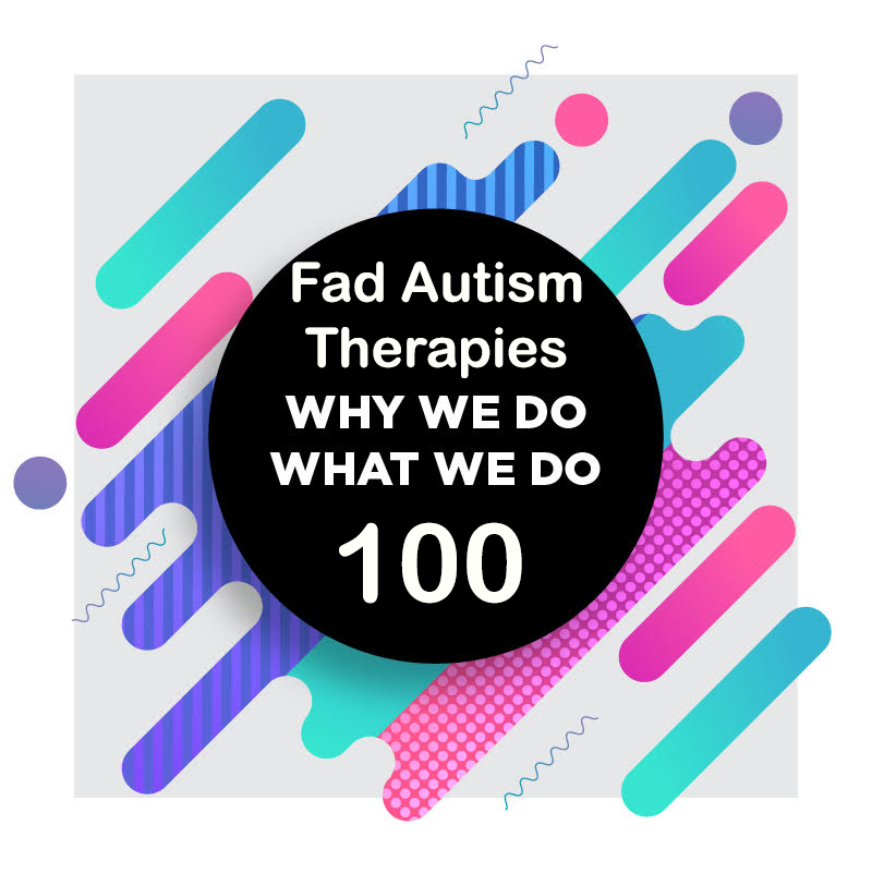 100 | Fad Treatments for Autism | Why We Do What We Do