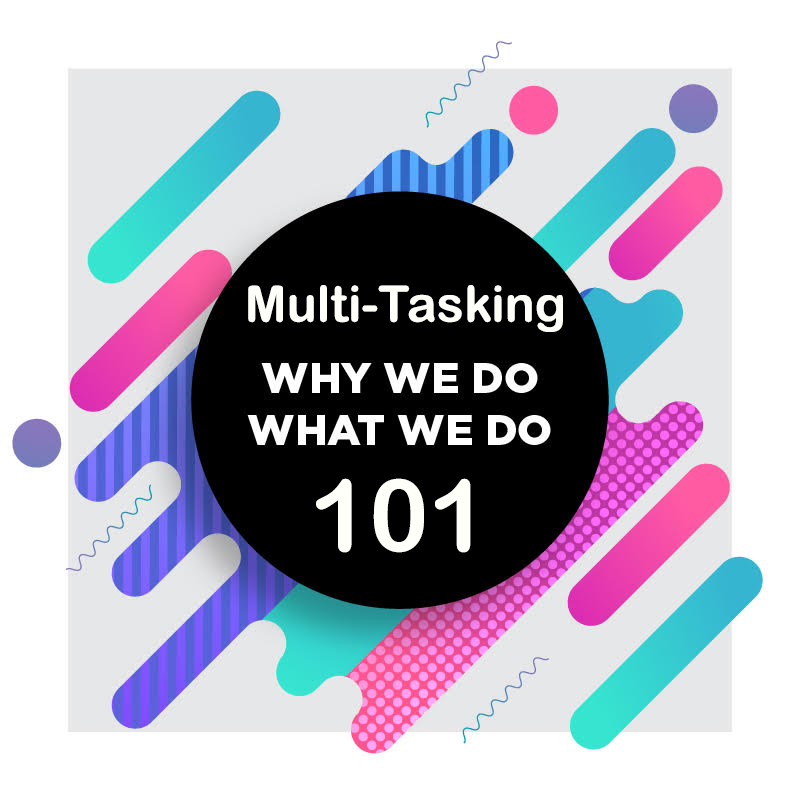 101 | Multi-Tasking is Hard | Why We Do What We Do