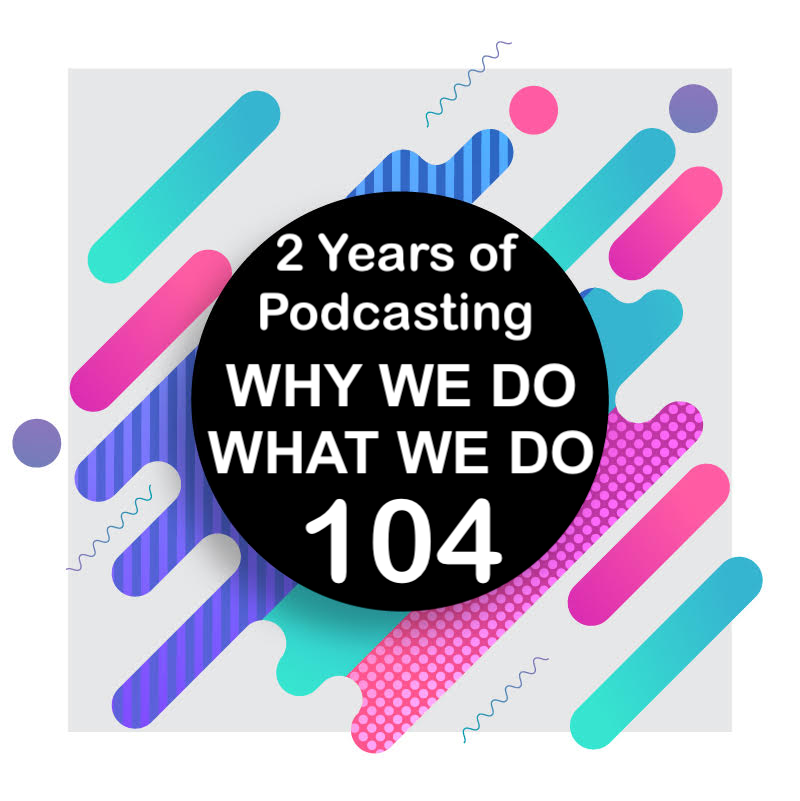 104 | Why We Do What We Do Turns 2! | Why We Do What We Do