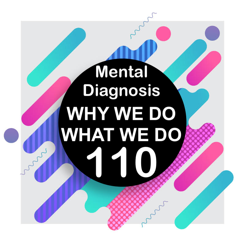 110 | Diagnosing Mental Health Disorders | Why We Do What We Do