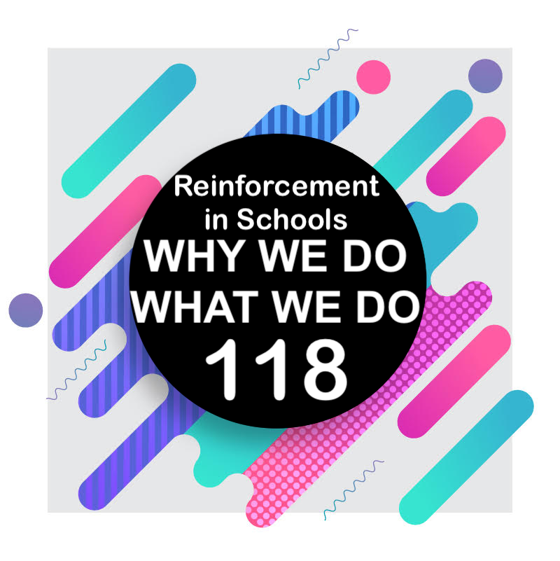 118 | Positive and Negative Reinforcement in Schools | Why We Do What We Do