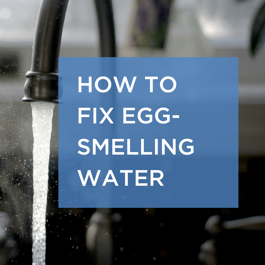 Water Smells Like Eggs? Causes and How to Fix It
