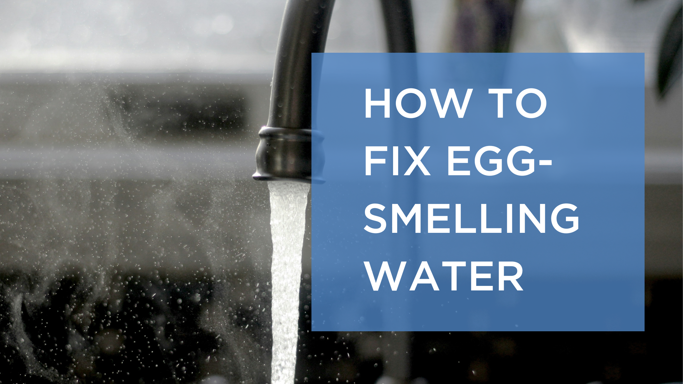 Water Smells Like Eggs? Causes and How to Fix It &mdash; Austin Plumbery