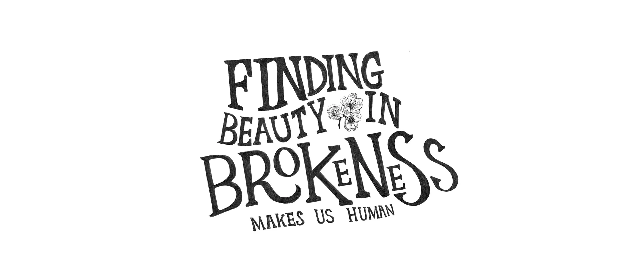Hand-drawn quote that says 'Finding beauty in brokenness makes us human' with small flower illustration
