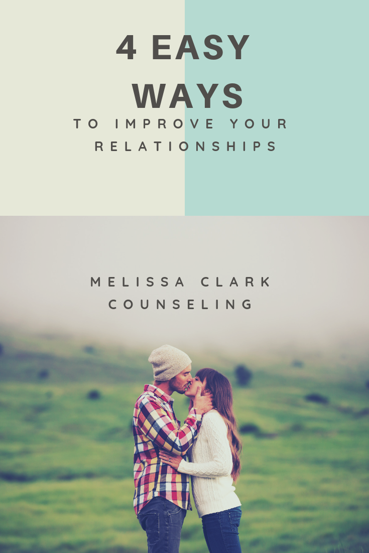 4 Easy Ways to Improve Your Relationships — Melissa Clark Counseling, PLLC