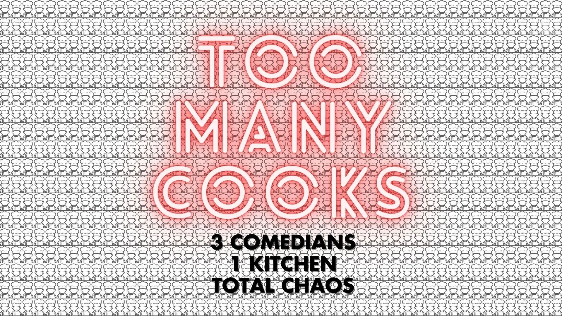 Too Many Cooks – A Comedy Cooking Show