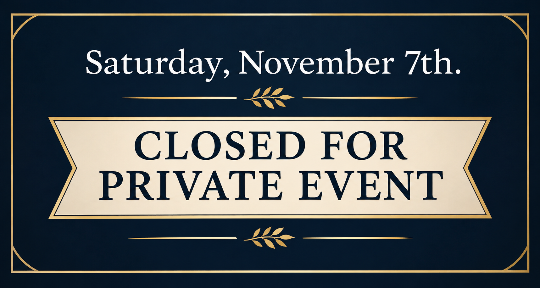 Saturday, November 7th. CLOSED for private event